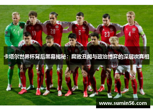 卡塔尔世界杯背后黑幕揭秘：腐败丑闻与政治博弈的深层次真相