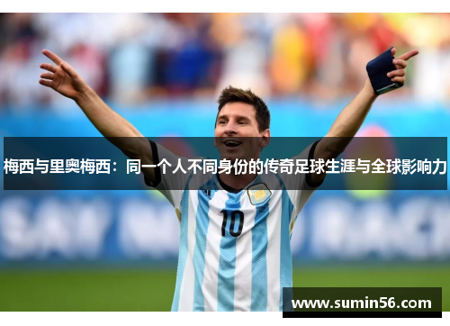 梅西与里奥梅西：同一个人不同身份的传奇足球生涯与全球影响力