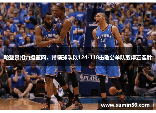 哈登暴扣力挺篮网，带领球队以124-118击败公羊队取得五连胜
