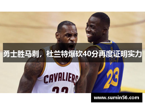 勇士胜马刺，杜兰特爆砍40分再度证明实力